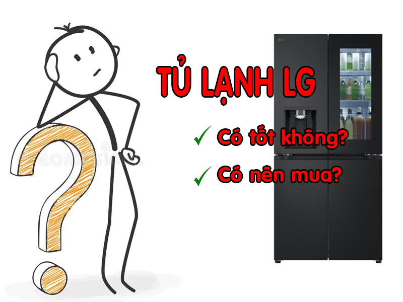 Tủ lạnh LG có tốt không? có nên mua tủ lạnh LG