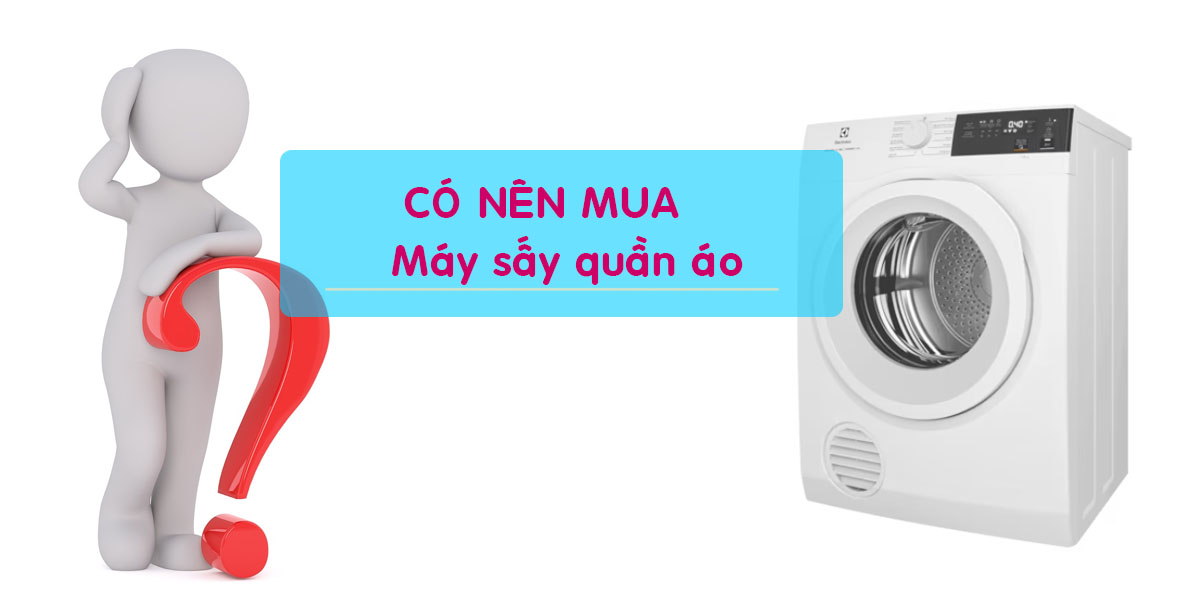 Có nên mua máy sấy quần áo