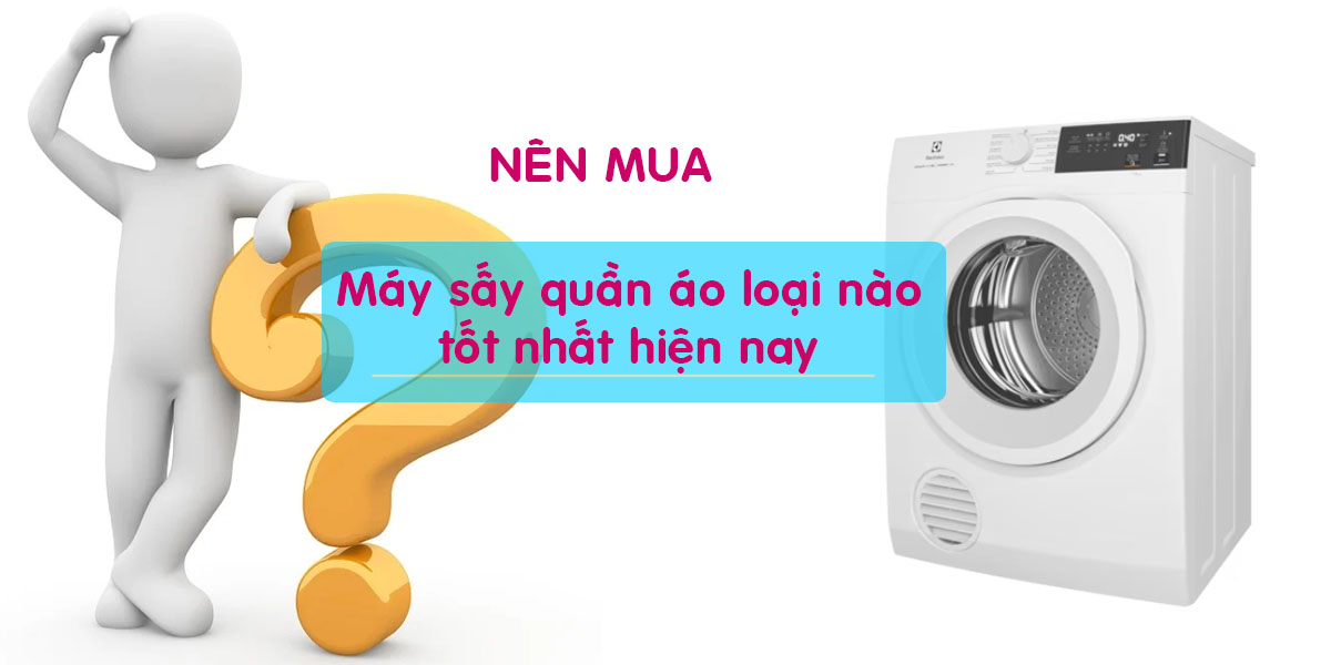 Máy sấy quần áo loại nào tốt nhất hiện nay