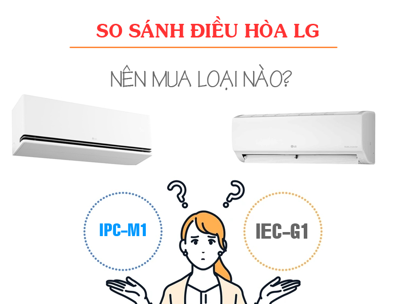 So sánh điều hòa LG IEC-G1 và IPC-M1. Nên mua loại nào?