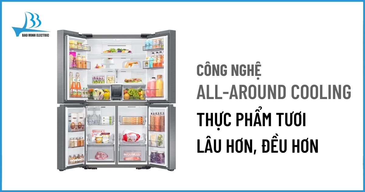 Với công nghệ làm lạnh  All-around Cooling giúp thực phẩm tươi lâu hơn, ổn định hơn