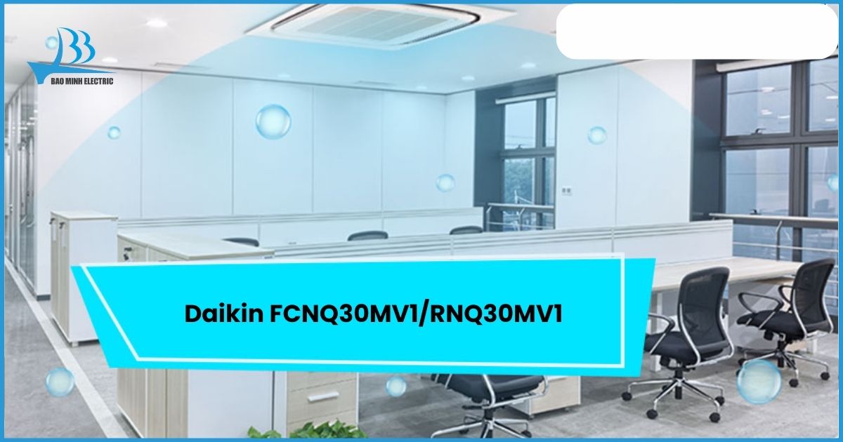 Đặc điểm thiết kế điều hòa âm trần Daikin FCNQ30MV1/RNQ30MV1