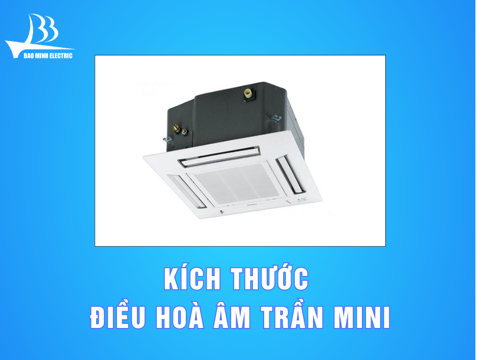 Kích thước điều hoà âm trần mini