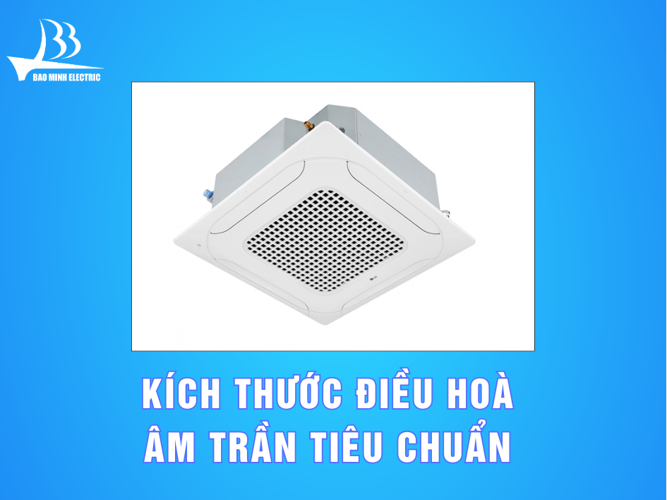 Kích thước điều hoà âm trần tiêu chuẩn