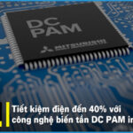 Tiết kiệm năng lượng với công nghệ DC PAM Inverter