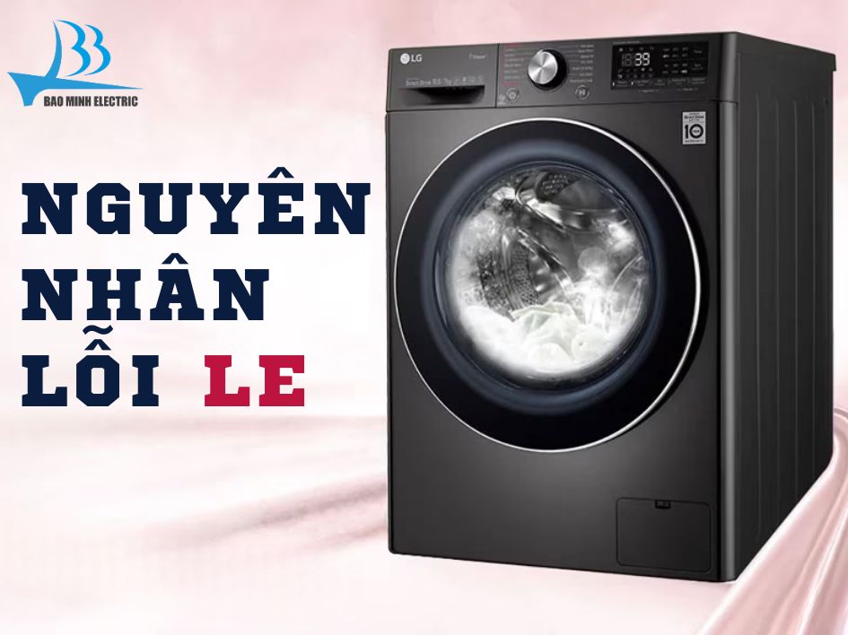 Nguyên nhân máy giặt LG báo lỗi LE
