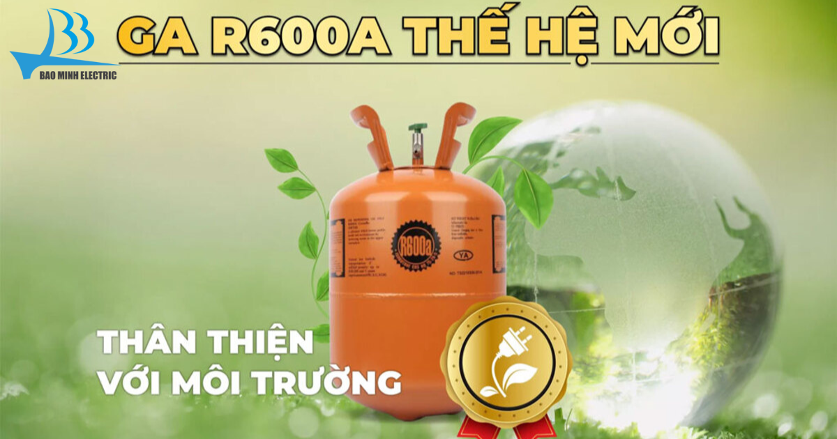 Gas R600a thân thiện với môi trường, an toàn với thiên nhiên